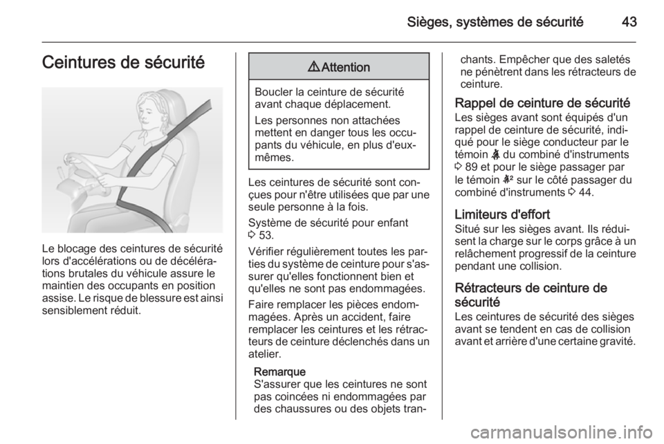 OPEL ANTARA 2014.5  Manuel dutilisation (in French) Sièges, systèmes de sécurité43Ceintures de sécurité
Le blocage des ceintures de sécurité
lors d'accélérations ou de décéléra‐
tions brutales du véhicule assure le
maintien des occu