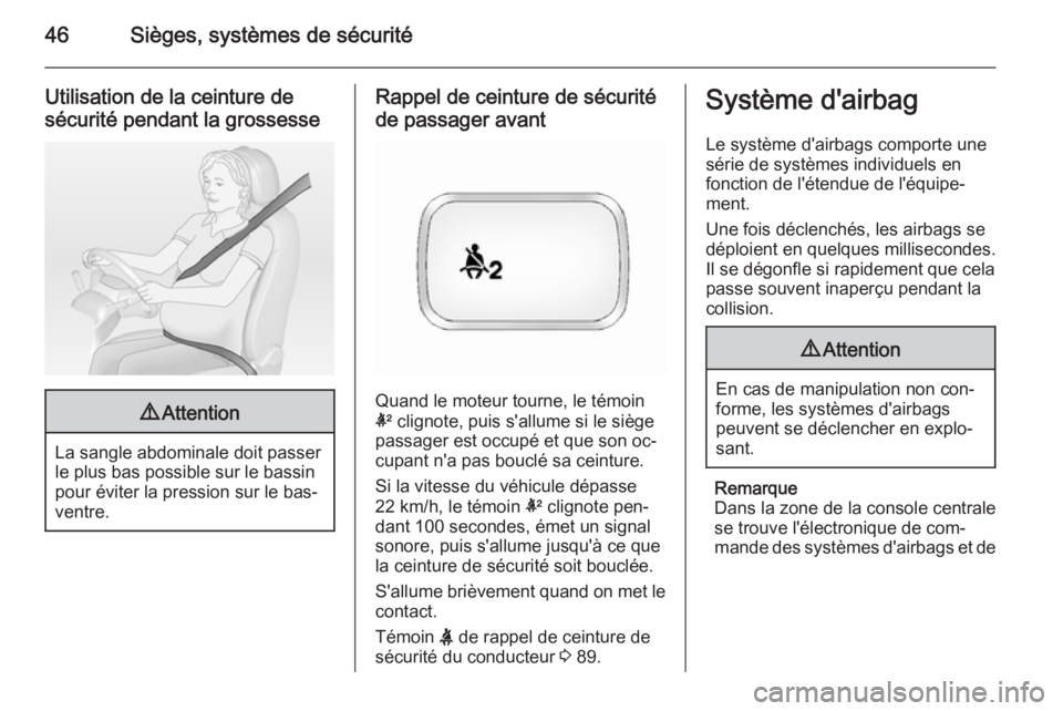OPEL ANTARA 2014.5 Manuel dutilisation (in French) 46Sièges, systèmes de sécurité
Utilisation de la ceinture de
sécurité pendant la grossesse9 Attention
La sangle abdominale doit passer
le plus bas possible sur le bassin
pour éviter la pression OPEL ANTARA 2014.5 Manuel dutilisation (in French) 46Sièges, systèmes de sécurité
Utilisation de la ceinture de
sécurité pendant la grossesse9 Attention
La sangle abdominale doit passer
le plus bas possible sur le bassin
pour éviter la pression