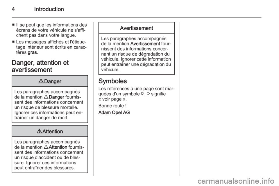 OPEL ANTARA 2014.5  Manuel dutilisation (in French) 4Introduction
■ Il se peut que les informations desécrans de votre véhicule ne s'affi‐
chent pas dans votre langue.
■ Les messages affichés et l'étique‐ tage intérieur sont écrit