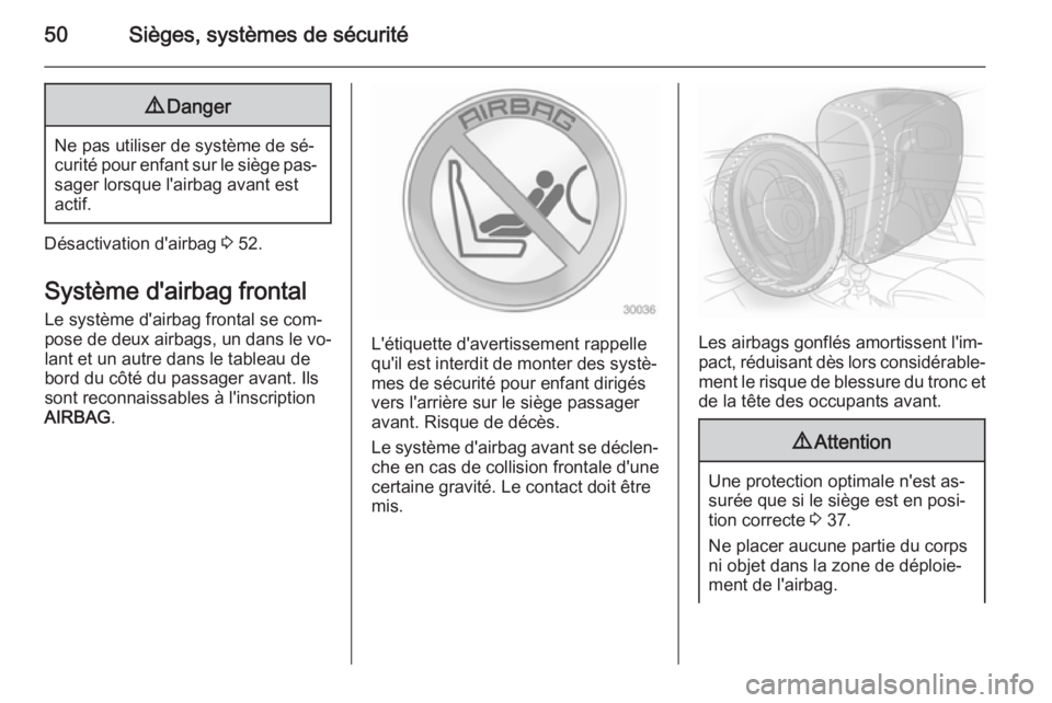 OPEL ANTARA 2014.5 Manuel dutilisation (in French) 50Sièges, systèmes de sécurité9Danger
Ne pas utiliser de système de sé‐
curité pour enfant sur le siège pas‐ sager lorsque l'airbag avant est
actif.
Désactivation d'airbag 3 52.
OPEL ANTARA 2014.5 Manuel dutilisation (in French) 50Sièges, systèmes de sécurité9Danger
Ne pas utiliser de système de sé‐
curité pour enfant sur le siège pas‐ sager lorsque l'airbag avant est
actif.
Désactivation d'airbag 3 52.