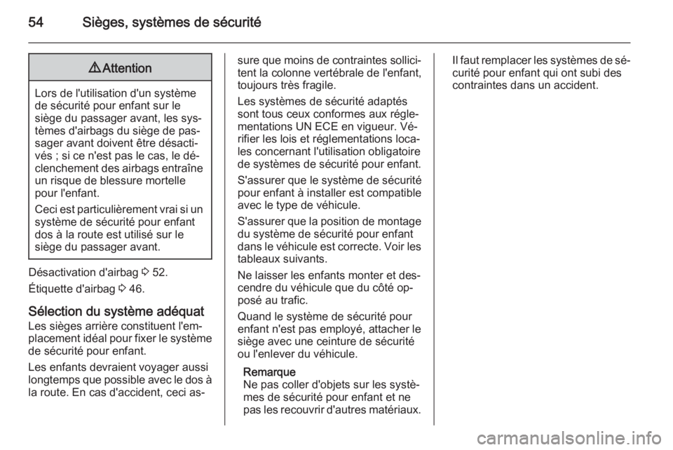 OPEL ANTARA 2014.5  Manuel dutilisation (in French) 54Sièges, systèmes de sécurité9Attention
Lors de l'utilisation d'un système
de sécurité pour enfant sur le
siège du passager avant, les sys‐
tèmes d'airbags du siège de pas‐
