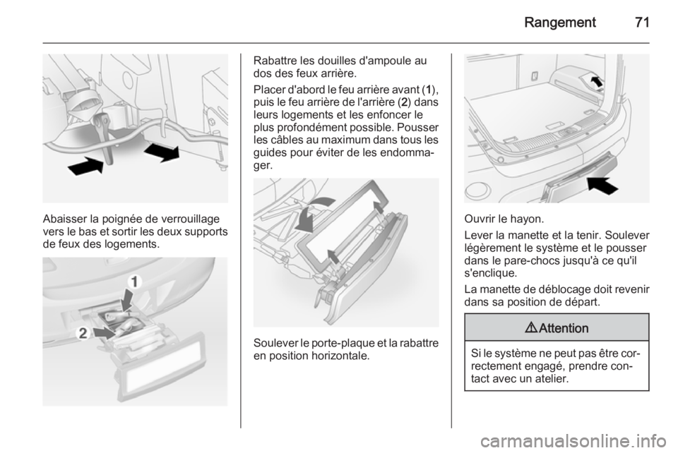 OPEL ANTARA 2014.5 Manuel dutilisation (in French) Rangement71
Abaisser la poignée de verrouillage
vers le bas et sortir les deux supports
de feux des logements.
Rabattre les douilles d'ampoule au
dos des feux arrière.
Placer d'abord le feu OPEL ANTARA 2014.5 Manuel dutilisation (in French) Rangement71
Abaisser la poignée de verrouillage
vers le bas et sortir les deux supports
de feux des logements.
Rabattre les douilles d'ampoule au
dos des feux arrière.
Placer d'abord le feu