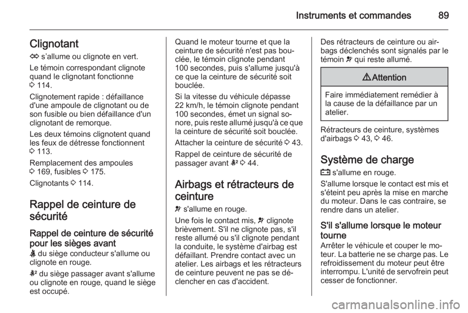 OPEL ANTARA 2014.5 Manuel dutilisation (in French) Instruments et commandes89Clignotant
O s’allume ou clignote en vert.
Le témoin correspondant clignote
quand le clignotant fonctionne
3 114.
Clignotement rapide : défaillance
d'une ampoule de OPEL ANTARA 2014.5 Manuel dutilisation (in French) Instruments et commandes89Clignotant
O s’allume ou clignote en vert.
Le témoin correspondant clignote
quand le clignotant fonctionne
3 114.
Clignotement rapide : défaillance
d'une ampoule de