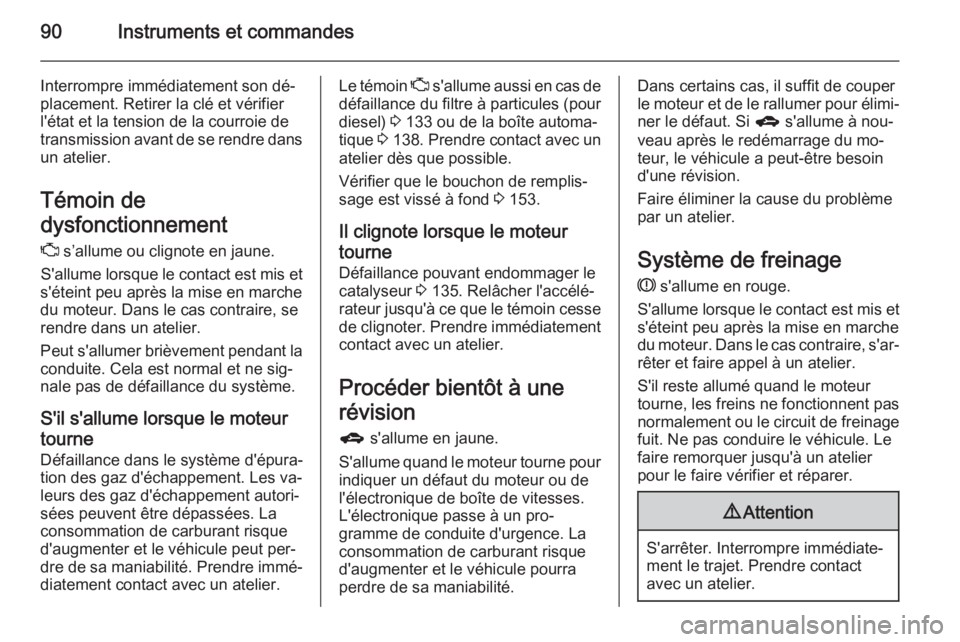 OPEL ANTARA 2014.5  Manuel dutilisation (in French) 90Instruments et commandes
Interrompre immédiatement son dé‐placement. Retirer la clé et vérifier
l'état et la tension de la courroie de
transmission avant de se rendre dans un atelier.
Té