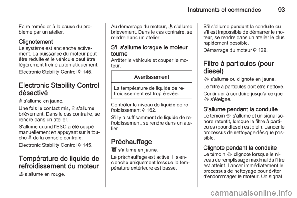OPEL ANTARA 2014.5 Manuel dutilisation (in French) Instruments et commandes93
Faire remédier à la cause du pro‐
blème par un atelier.
Clignotement
Le système est enclenché active‐
ment. La puissance du moteur peut
être réduite et le véhicu OPEL ANTARA 2014.5 Manuel dutilisation (in French) Instruments et commandes93
Faire remédier à la cause du pro‐
blème par un atelier.
Clignotement
Le système est enclenché active‐
ment. La puissance du moteur peut
être réduite et le véhicu