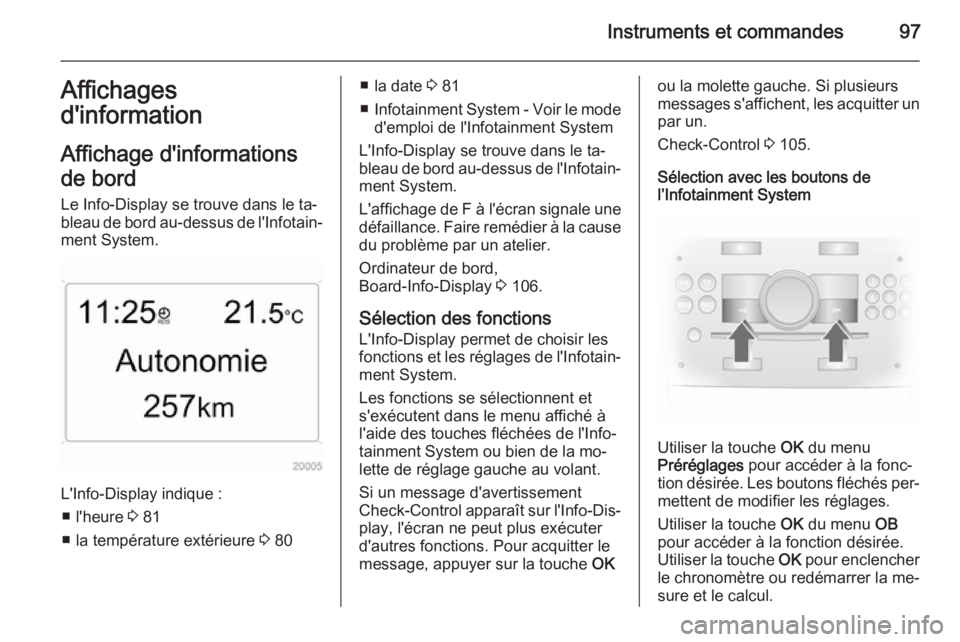 OPEL ANTARA 2014.5  Manuel dutilisation (in French) Instruments et commandes97Affichages
d'information
Affichage d'informations
de bord
Le Info-Display se trouve dans le ta‐
bleau de bord au-dessus de l'Infotain‐
ment System.
L'Info