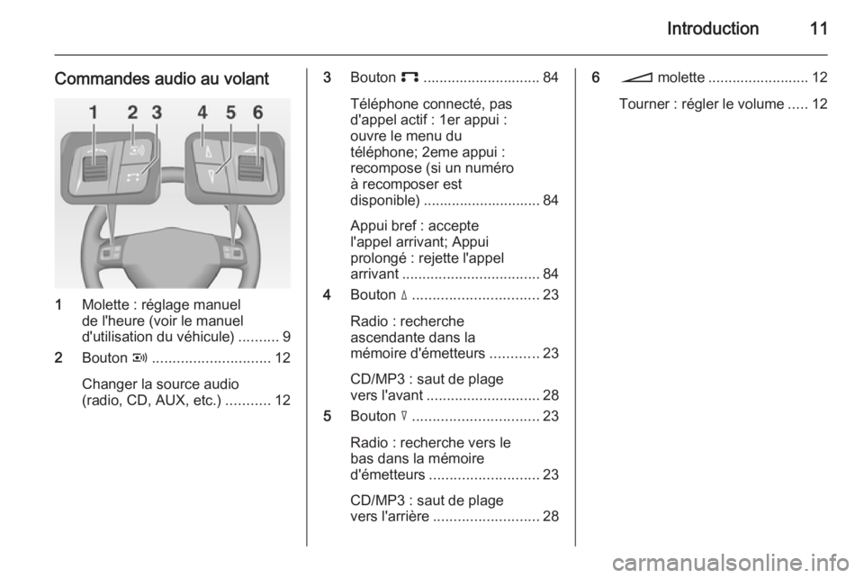OPEL ANTARA 2015  Manuel multimédia (in French) Introduction11
Commandes audio au volant
1Molette : réglage manuel
de l'heure (voir le manuel
d'utilisation du véhicule) ..........9
2 Bouton  q............................. 12
Changer la so