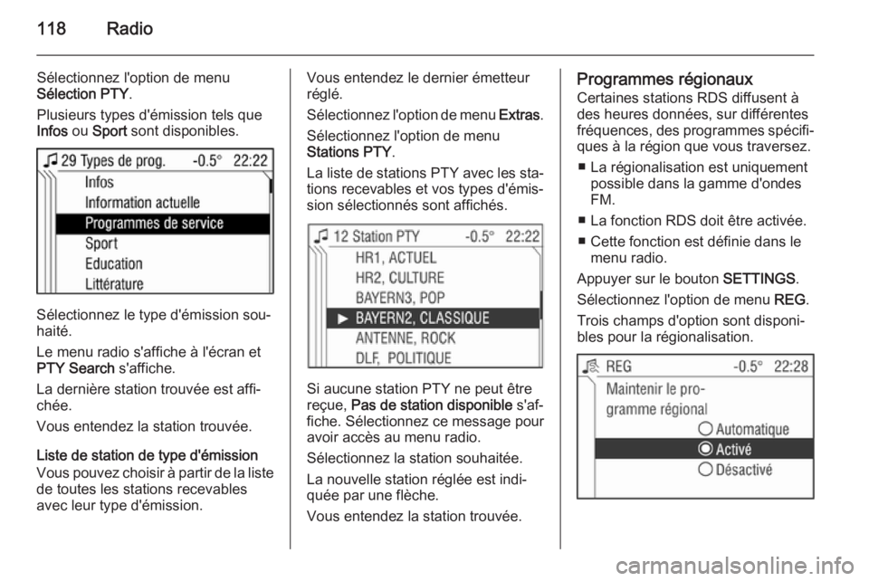 OPEL ANTARA 2015 Manuel multimédia (in French) 118Radio
Sélectionnez l'option de menu
Sélection PTY .
Plusieurs types d'émission tels que Infos ou Sport sont disponibles.
Sélectionnez le type d'émission sou‐
haité.
Le menu ra OPEL ANTARA 2015 Manuel multimédia (in French) 118Radio
Sélectionnez l'option de menu
Sélection PTY .
Plusieurs types d'émission tels que Infos ou Sport sont disponibles.
Sélectionnez le type d'émission sou‐
haité.
Le menu ra