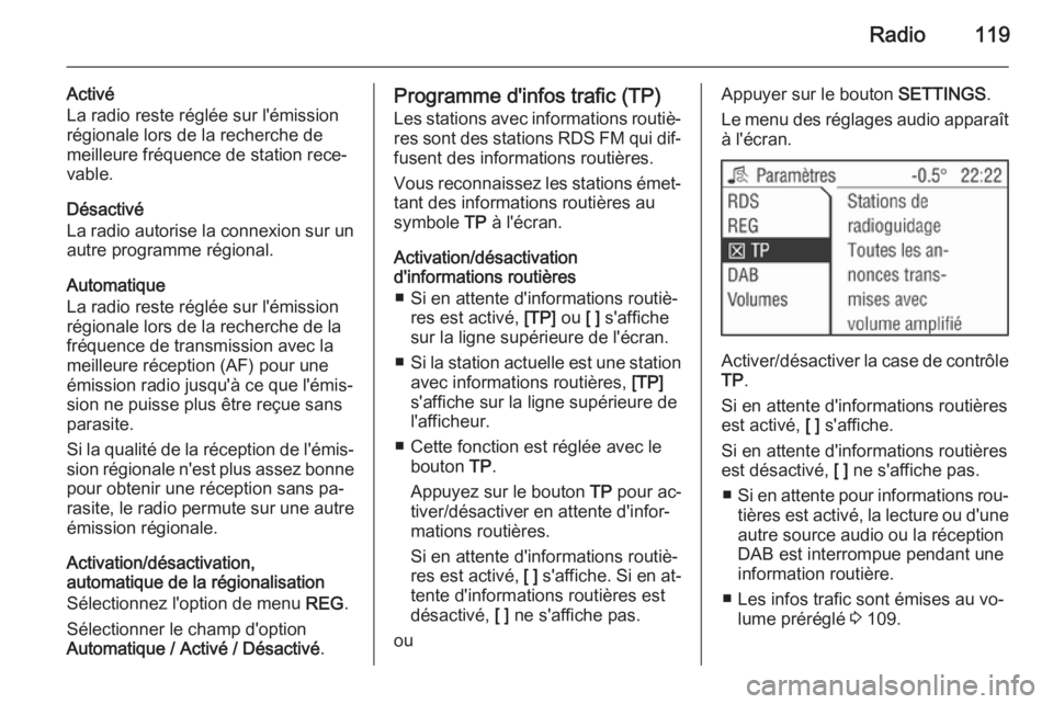 OPEL ANTARA 2015  Manuel multimédia (in French) Radio119
Activé
La radio reste réglée sur l'émission
régionale lors de la recherche de
meilleure fréquence de station rece‐
vable.
Désactivé
La radio autorise la connexion sur un
autre p