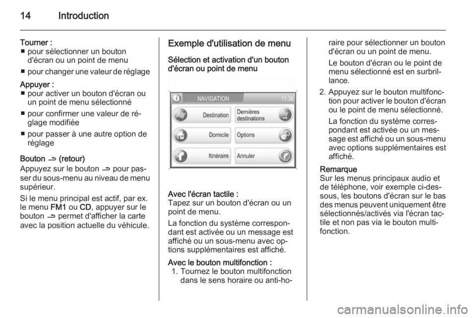 OPEL ANTARA 2015  Manuel multimédia (in French) 14Introduction
Tourner :■ pour sélectionner un bouton d'écran ou un point de menu
■ pour changer une valeur de réglageAppuyer :
■ pour activer un bouton d'écran ou un point de menu s