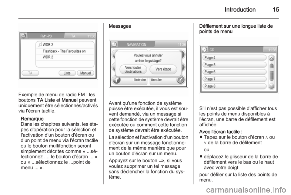 OPEL ANTARA 2015  Manuel multimédia (in French) Introduction15
Exemple de menu de radio FM : les
boutons  TA Liste  et Manuel  peuvent
uniquement être sélectionnés/activés
via l'écran tactile.
Remarque
Dans les chapitres suivants, les éta
