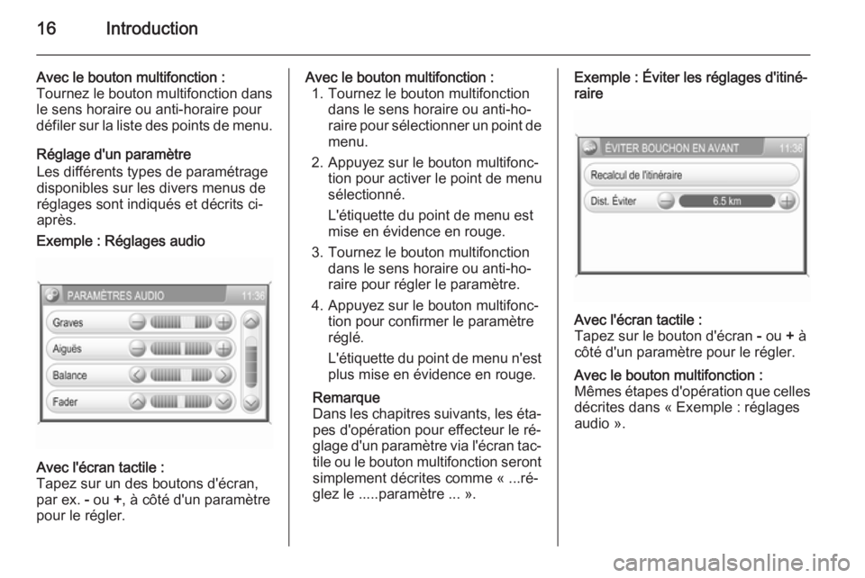 OPEL ANTARA 2015  Manuel multimédia (in French) 16Introduction
Avec le bouton multifonction :
Tournez le bouton multifonction dans
le sens horaire ou anti-horaire pour
défiler sur la liste des points de menu.
Réglage d'un paramètre
Les diff�