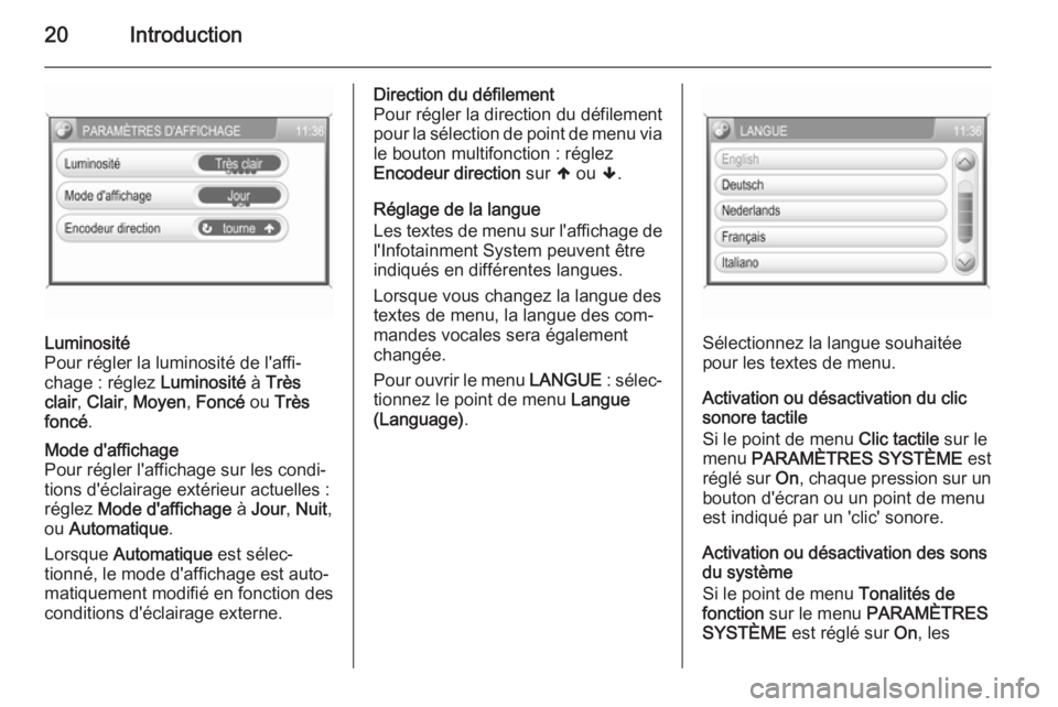 OPEL ANTARA 2015  Manuel multimédia (in French) 20Introduction
Luminosité
Pour régler la luminosité de l'affi‐
chage : réglez  Luminosité à Très
clair , Clair , Moyen , Foncé  ou Très
foncé .Mode d'affichage
Pour régler l'a