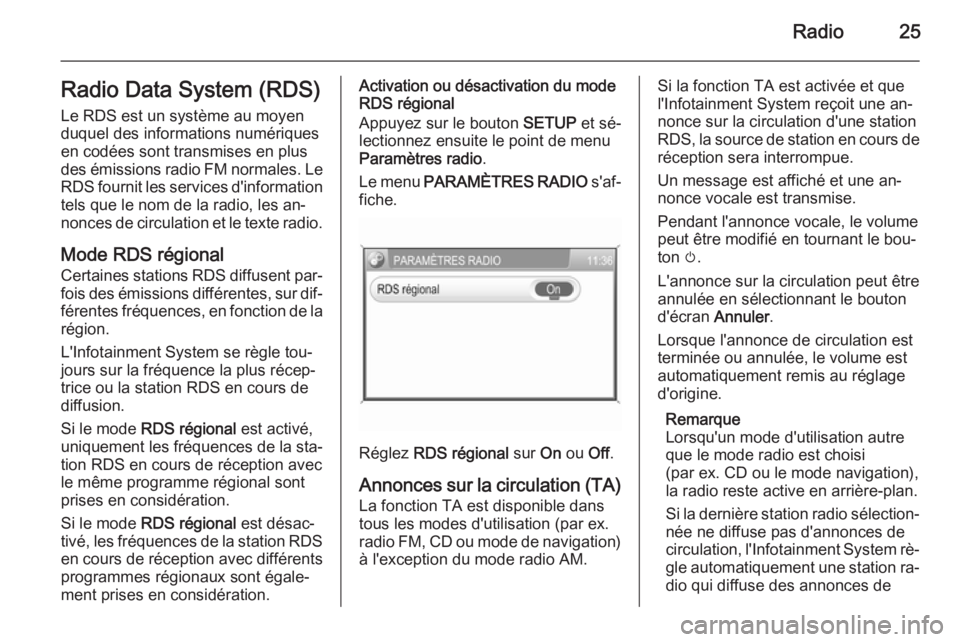 OPEL ANTARA 2015  Manuel multimédia (in French) Radio25Radio Data System (RDS)
Le RDS est un système au moyen duquel des informations numériques
en codées sont transmises en plus
des émissions radio FM normales. Le RDS fournit les services d