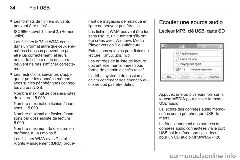 OPEL ANTARA 2015  Manuel multimédia (in French) 34Port USB
■ Les formats de fichiers suivantspeuvent être utilisés :
ISO9660 Level 1, Level 2, (Romeo,
Joliet).
Les fichiers MP3 et WMA écrits
dans un format autre que ceux énu‐
mérés ci-des