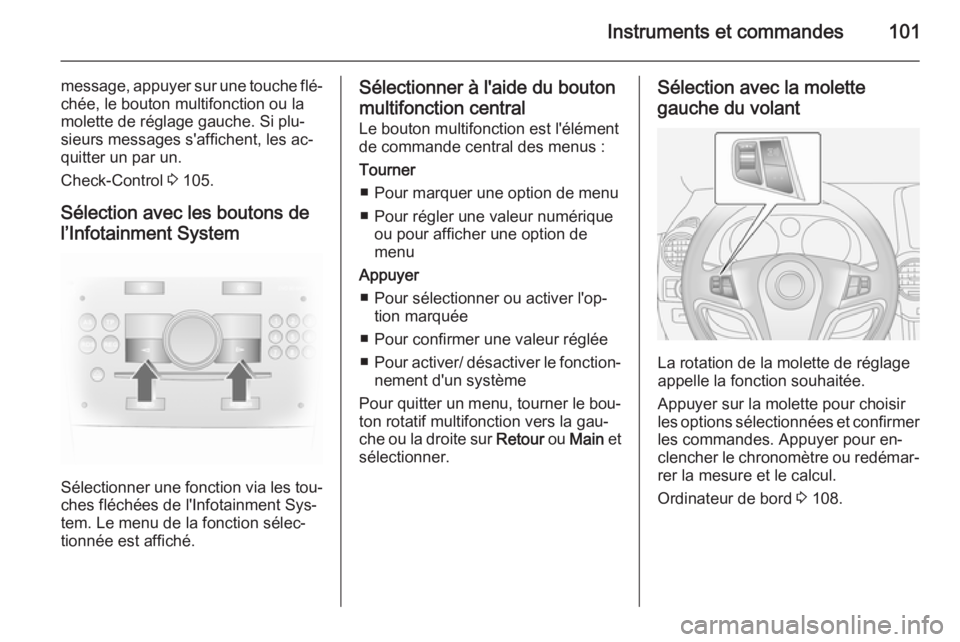 OPEL ANTARA 2015  Manuel dutilisation (in French) Instruments et commandes101
message, appuyer sur une touche flé‐chée, le bouton multifonction ou la
molette de réglage gauche. Si plu‐
sieurs messages s'affichent, les ac‐ quitter un par 