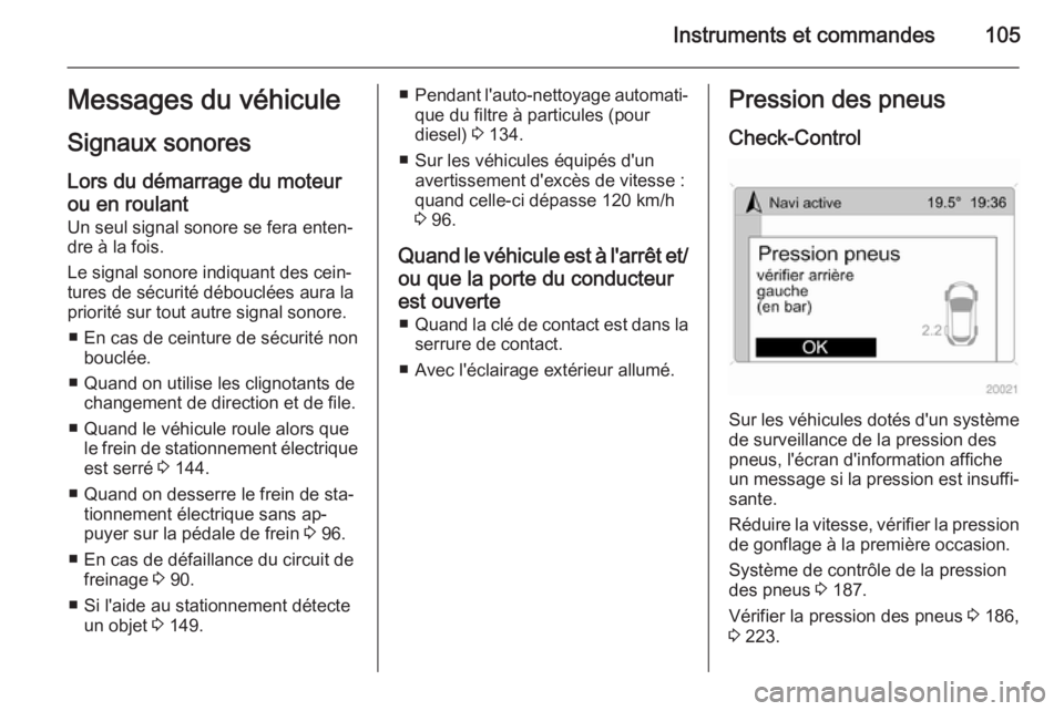 OPEL ANTARA 2015 Manuel dutilisation (in French) Instruments et commandes105Messages du véhiculeSignaux sonores
Lors du démarrage du moteur
ou en roulant
Un seul signal sonore se fera enten‐
dre à la fois.
Le signal sonore indiquant des cein‐ OPEL ANTARA 2015 Manuel dutilisation (in French) Instruments et commandes105Messages du véhiculeSignaux sonores
Lors du démarrage du moteur
ou en roulant
Un seul signal sonore se fera enten‐
dre à la fois.
Le signal sonore indiquant des cein‐