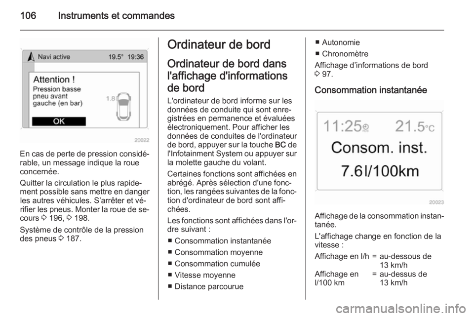 OPEL ANTARA 2015  Manuel dutilisation (in French) 106Instruments et commandes
En cas de perte de pression considé‐rable, un message indique la roue
concernée.
Quitter la circulation le plus rapide‐
ment possible sans mettre en danger les autres