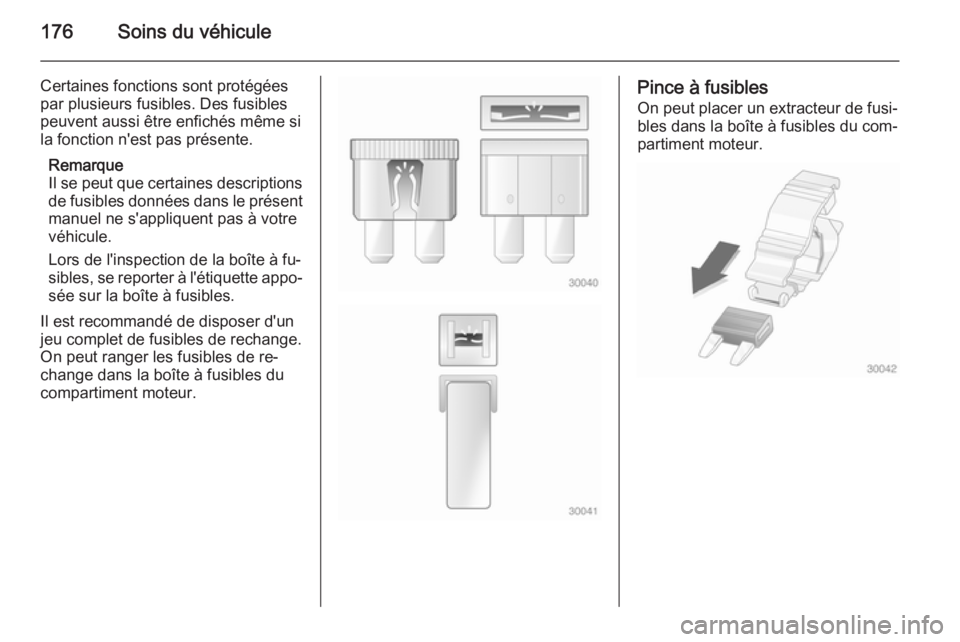 OPEL ANTARA 2015  Manuel dutilisation (in French) 176Soins du véhicule
Certaines fonctions sont protégées
par plusieurs fusibles. Des fusibles
peuvent aussi être enfichés même si
la fonction n'est pas présente.
Remarque
Il se peut que cert