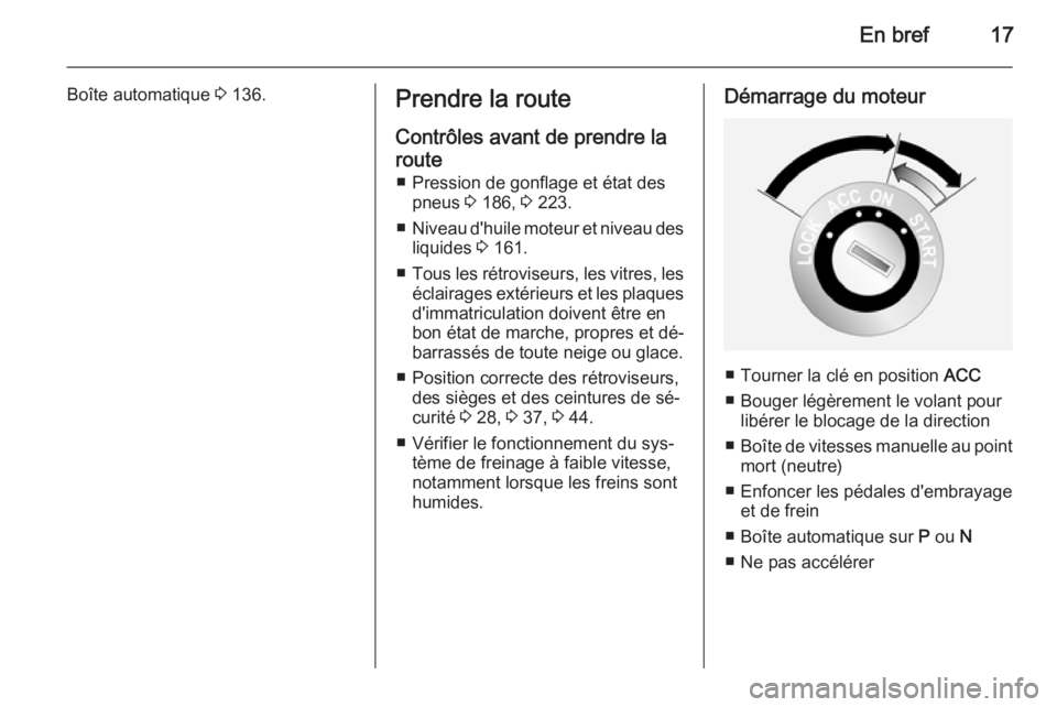 OPEL ANTARA 2015  Manuel dutilisation (in French) En bref17
Boîte automatique 3 136.Prendre la route
Contrôles avant de prendre la
route ■ Pression de gonflage et état des pneus  3 186,  3 223.
■ Niveau d'huile moteur et niveau des
liquide