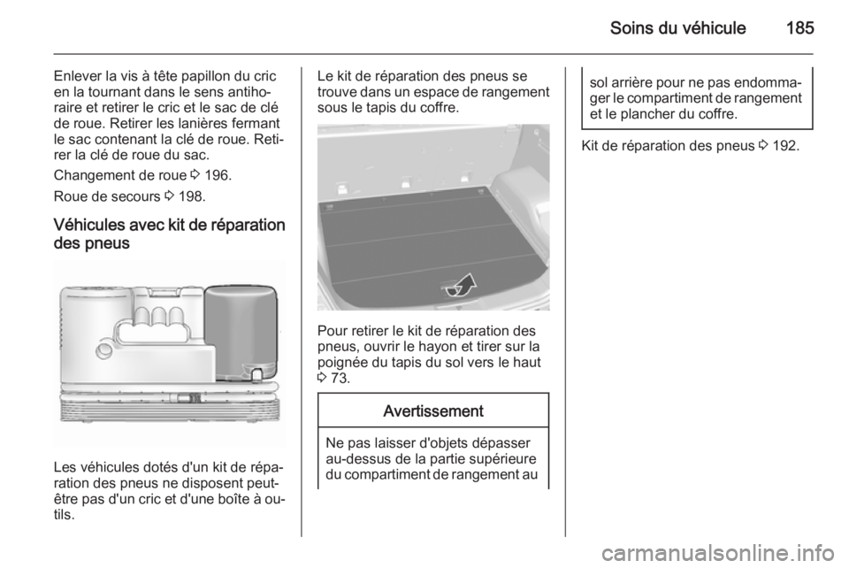 OPEL ANTARA 2015  Manuel dutilisation (in French) Soins du véhicule185
Enlever la vis à tête papillon du cric
en la tournant dans le sens antiho‐ raire et retirer le cric et le sac de cléde roue. Retirer les lanières fermant
le sac contenant l