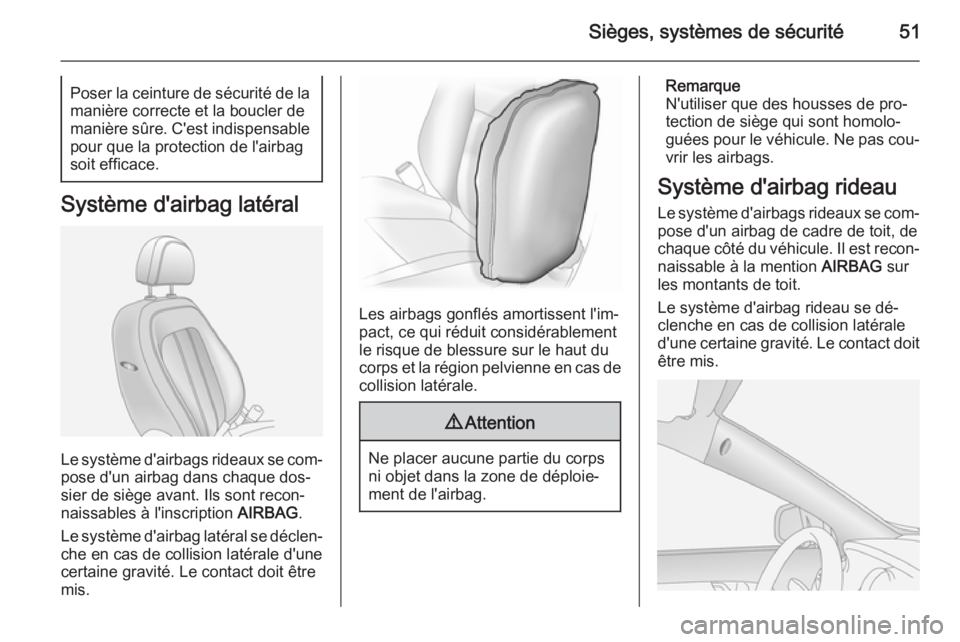 OPEL ANTARA 2015  Manuel dutilisation (in French) Sièges, systèmes de sécurité51Poser la ceinture de sécurité de lamanière correcte et la boucler de
manière sûre. C'est indispensable
pour que la protection de l'airbag
soit efficace.
