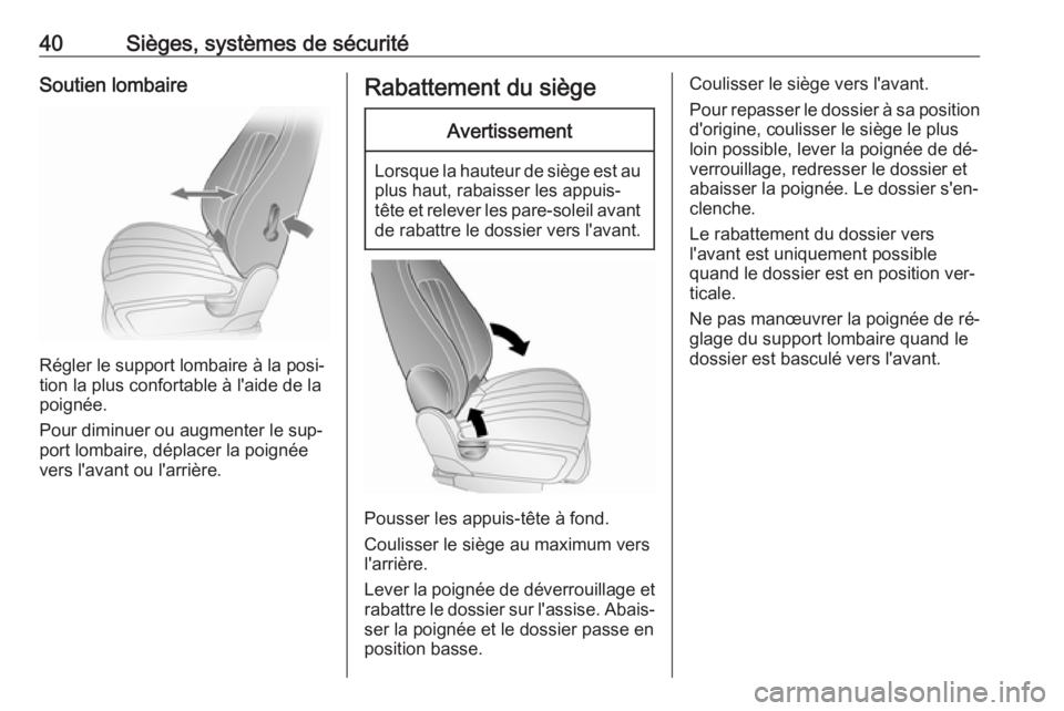 OPEL ANTARA 2016.5  Manuel dutilisation (in French) 40Sièges, systèmes de sécuritéSoutien lombaire
Régler le support lombaire à la posi‐
tion la plus confortable à l'aide de la
poignée.
Pour diminuer ou augmenter le sup‐
port lombaire, 