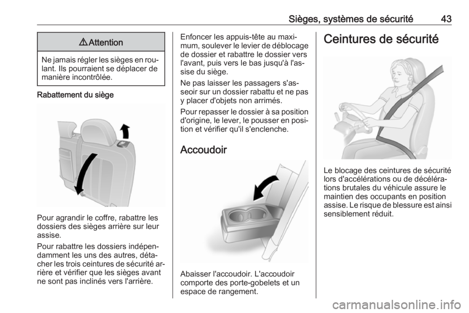 OPEL ANTARA 2016.5  Manuel dutilisation (in French) Sièges, systèmes de sécurité439Attention
Ne jamais régler les sièges en rou‐
lant. Ils pourraient se déplacer de
manière incontrôlée.
Rabattement du siège
Pour agrandir le coffre, rabattr