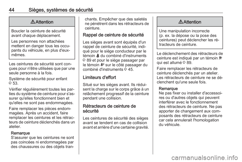 OPEL ANTARA 2016.5  Manuel dutilisation (in French) 44Sièges, systèmes de sécurité9Attention
Boucler la ceinture de sécurité
avant chaque déplacement.
Les personnes non attachées
mettent en danger tous les occu‐
pants du véhicule, en plus d&