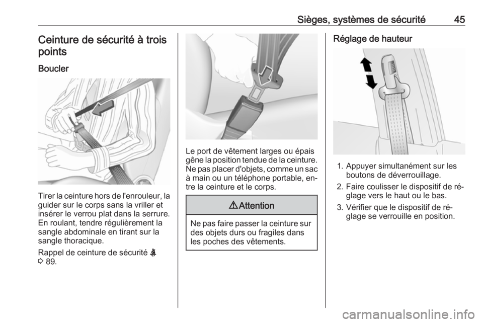OPEL ANTARA 2016.5 Manuel dutilisation (in French) Sièges, systèmes de sécurité45Ceinture de sécurité à troispoints
Boucler
Tirer la ceinture hors de l'enrouleur, la
guider sur le corps sans la vriller et
insérer le verrou plat dans la ser OPEL ANTARA 2016.5 Manuel dutilisation (in French) Sièges, systèmes de sécurité45Ceinture de sécurité à troispoints
Boucler
Tirer la ceinture hors de l'enrouleur, la
guider sur le corps sans la vriller et
insérer le verrou plat dans la ser
