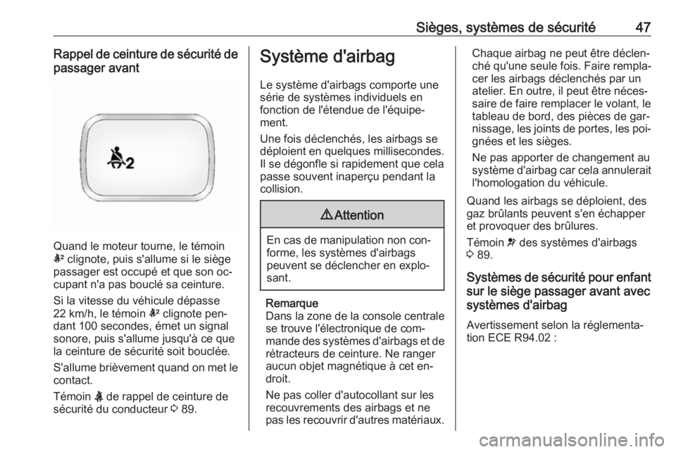 OPEL ANTARA 2016.5  Manuel dutilisation (in French) Sièges, systèmes de sécurité47Rappel de ceinture de sécurité depassager avant
Quand le moteur tourne, le témoin
k  clignote, puis s'allume si le siège
passager est occupé et que son oc‐