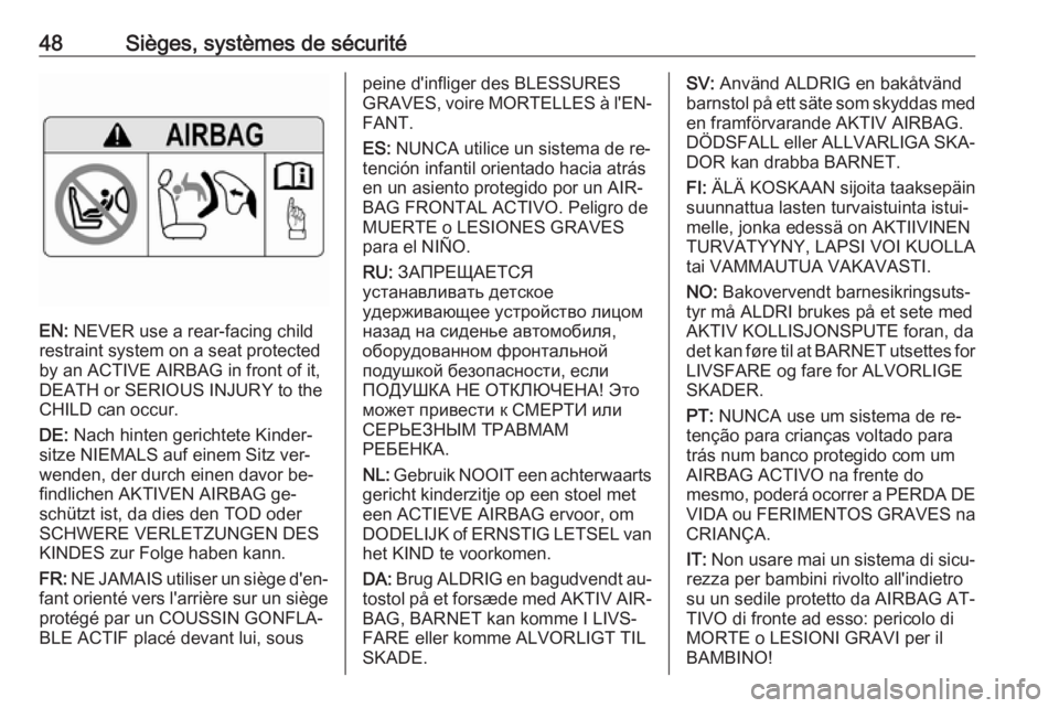 OPEL ANTARA 2016.5 Manuel dutilisation (in French) 48Sièges, systèmes de sécurité
EN: NEVER use a rear-facing child
restraint system on a seat protected
by an ACTIVE AIRBAG in front of it,
DEATH or SERIOUS INJURY to the
CHILD can occur.
DE: Nach OPEL ANTARA 2016.5 Manuel dutilisation (in French) 48Sièges, systèmes de sécurité
EN: NEVER use a rear-facing child
restraint system on a seat protected
by an ACTIVE AIRBAG in front of it,
DEATH or SERIOUS INJURY to the
CHILD can occur.
DE: Nach