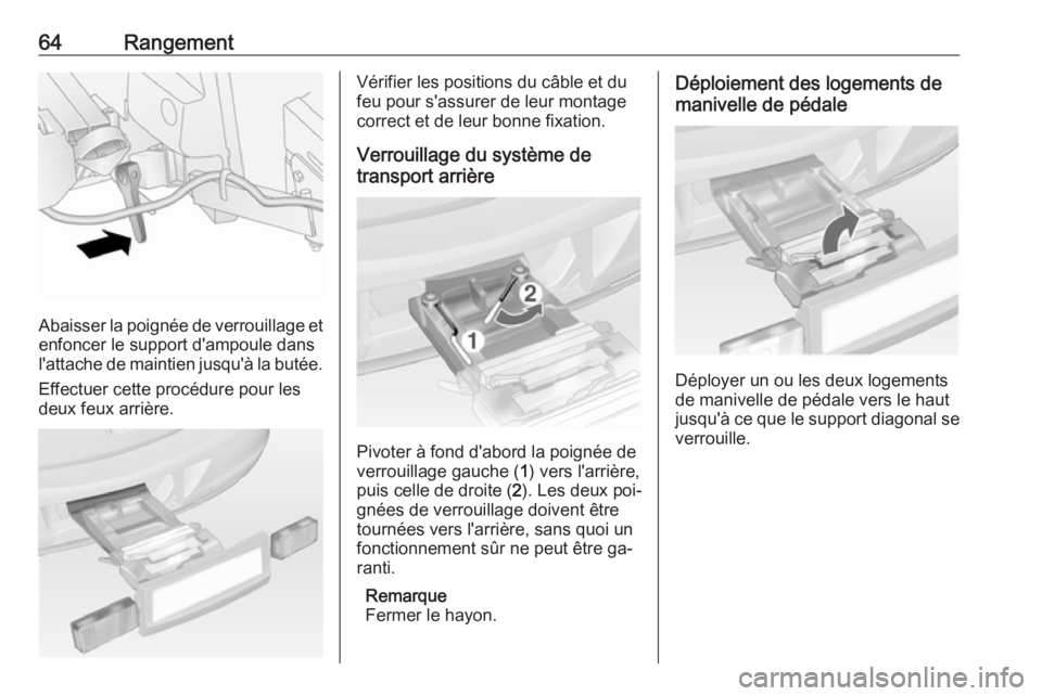 OPEL ANTARA 2016.5 Manuel dutilisation (in French) 64Rangement
Abaisser la poignée de verrouillage etenfoncer le support d'ampoule dansl'attache de maintien jusqu'à la butée.
Effectuer cette procédure pour les
deux feux arrière.
Véri OPEL ANTARA 2016.5 Manuel dutilisation (in French) 64Rangement
Abaisser la poignée de verrouillage etenfoncer le support d'ampoule dansl'attache de maintien jusqu'à la butée.
Effectuer cette procédure pour les
deux feux arrière.
Véri