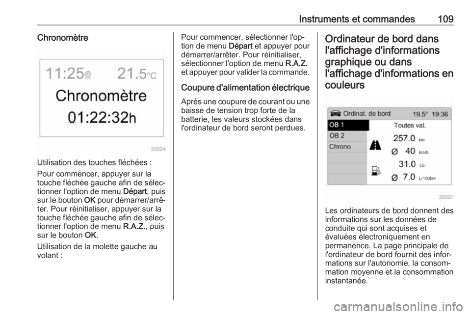 OPEL ANTARA 2017.5  Manuel dutilisation (in French) Instruments et commandes109Chronomètre
Utilisation des touches fléchées :
Pour commencer, appuyer sur la
touche fléchée gauche afin de sélec‐
tionner l'option de menu  Départ, puis
sur le OPEL ANTARA 2017.5  Manuel dutilisation (in French) Instruments et commandes109Chronomètre
Utilisation des touches fléchées :
Pour commencer, appuyer sur la
touche fléchée gauche afin de sélec‐
tionner l'option de menu  Départ, puis
sur le