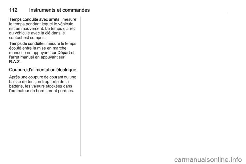 OPEL ANTARA 2017.5  Manuel dutilisation (in French) 112Instruments et commandesTemps conduite avec arrêts : mesure
le temps pendant lequel le véhicule
est en mouvement. Le temps d'arrêt
du véhicule avec la clé dans le
contact est compris.
Temp OPEL ANTARA 2017.5  Manuel dutilisation (in French) 112Instruments et commandesTemps conduite avec arrêts : mesure
le temps pendant lequel le véhicule
est en mouvement. Le temps d'arrêt
du véhicule avec la clé dans le
contact est compris.
Temp