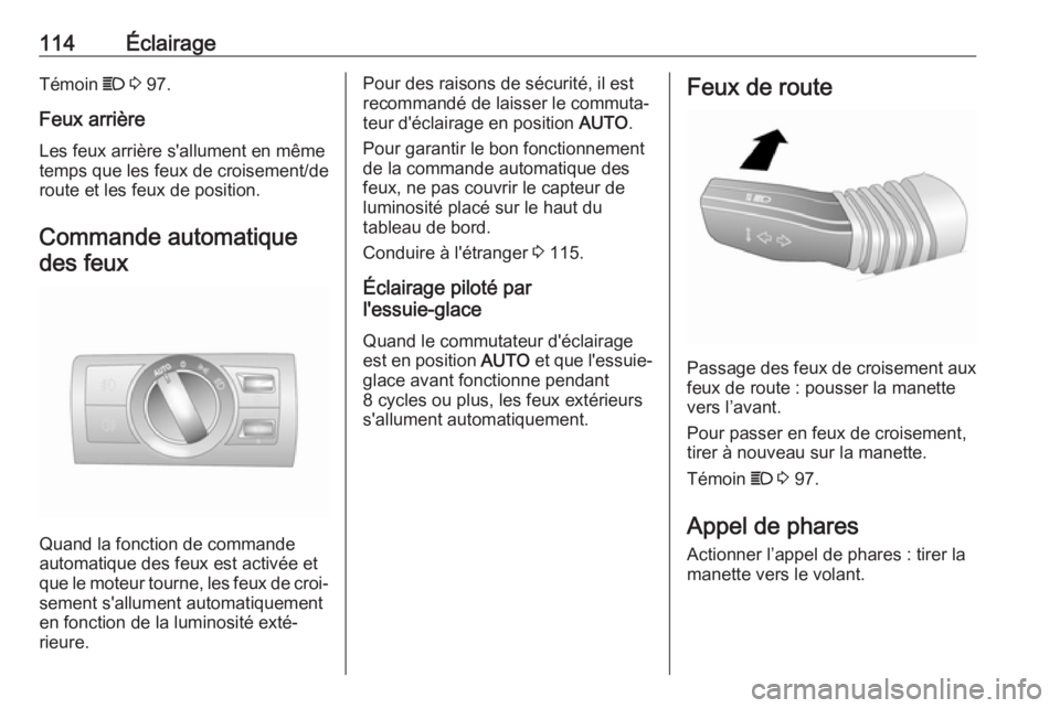 OPEL ANTARA 2017.5  Manuel dutilisation (in French) 114ÉclairageTémoin C 3  97.
Feux arrière
Les feux arrière s'allument en même
temps que les feux de croisement/de
route et les feux de position.
Commande automatiquedes feux
Quand la fonction  OPEL ANTARA 2017.5  Manuel dutilisation (in French) 114ÉclairageTémoin C 3  97.
Feux arrière
Les feux arrière s'allument en même
temps que les feux de croisement/de
route et les feux de position.
Commande automatiquedes feux
Quand la fonction