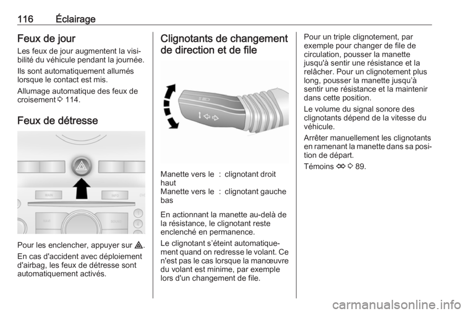 OPEL ANTARA 2017.5  Manuel dutilisation (in French) 116ÉclairageFeux de jourLes feux de jour augmentent la visi‐
bilité du véhicule pendant la journée.
Ils sont automatiquement allumés
lorsque le contact est mis.
Allumage automatique des feux de OPEL ANTARA 2017.5  Manuel dutilisation (in French) 116ÉclairageFeux de jourLes feux de jour augmentent la visi‐
bilité du véhicule pendant la journée.
Ils sont automatiquement allumés
lorsque le contact est mis.
Allumage automatique des feux de