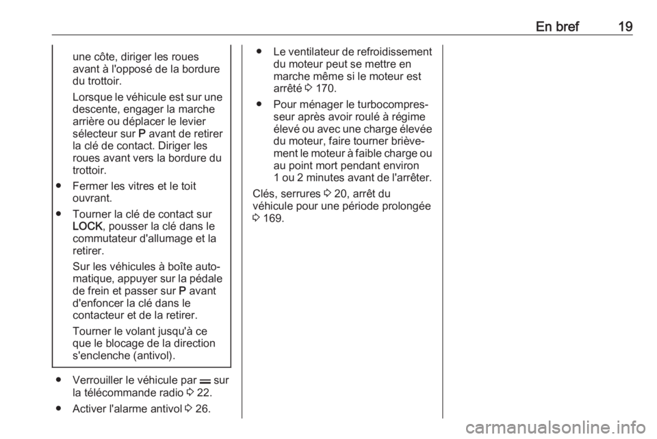 OPEL ANTARA 2017.5  Manuel dutilisation (in French) En bref19une côte, diriger les roues
avant à l'opposé de la bordure
du trottoir.
Lorsque le véhicule est sur une descente, engager la marche
arrière ou déplacer le levier
sélecteur sur  P a