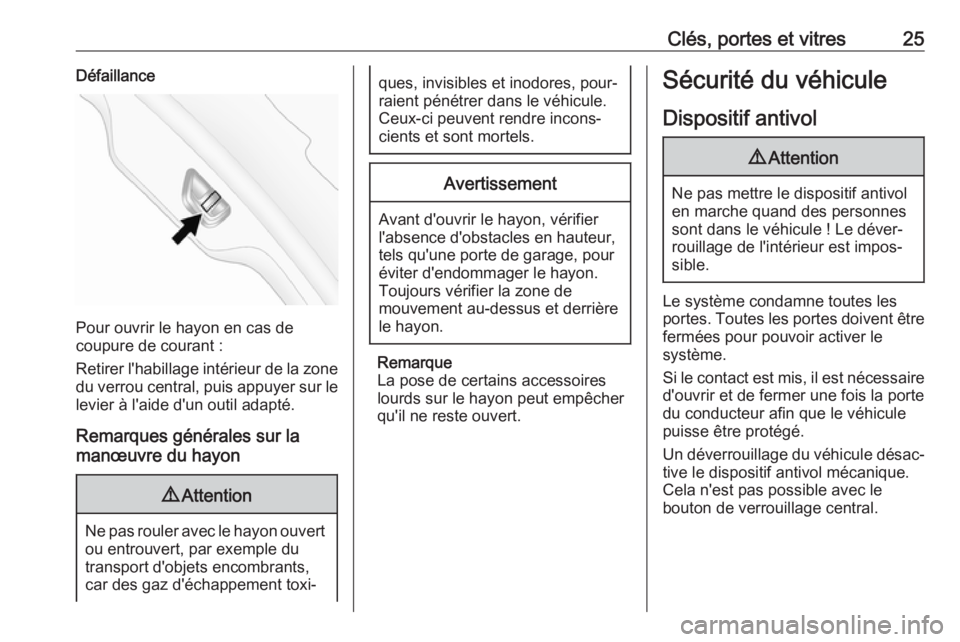 OPEL ANTARA 2017.5  Manuel dutilisation (in French) Clés, portes et vitres25Défaillance
Pour ouvrir le hayon en cas de
coupure de courant :
Retirer l'habillage intérieur de la zone
du verrou central, puis appuyer sur le levier à l'aide d