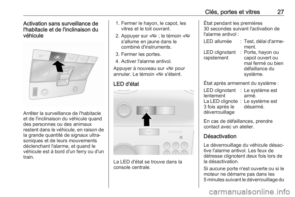 OPEL ANTARA 2017.5  Manuel dutilisation (in French) Clés, portes et vitres27Activation sans surveillance de
l'habitacle et de l'inclinaison du
véhicule
Arrêter la surveillance de l'habitacle
et de l'inclinaison du véhicule quand
des