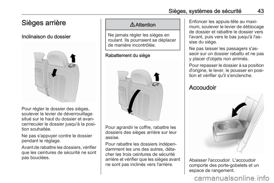OPEL ANTARA 2017.5  Manuel dutilisation (in French) Sièges, systèmes de sécurité43Sièges arrière
Inclinaison du dossier
Pour régler le dossier des sièges,
soulever le levier de déverrouillage
situé sur le haut du dossier et avan‐
cer/recule