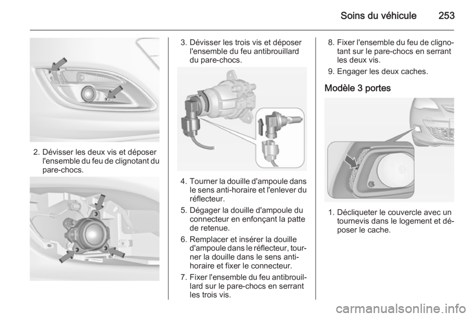 OPEL ASTRA J 2014  Manuel dutilisation (in French) Soins du véhicule253
2. Dévisser les deux vis et déposerl'ensemble du feu de clignotant dupare-chocs.
3. Dévisser les trois vis et déposer l'ensemble du feu antibrouillard
du pare-chocs.
