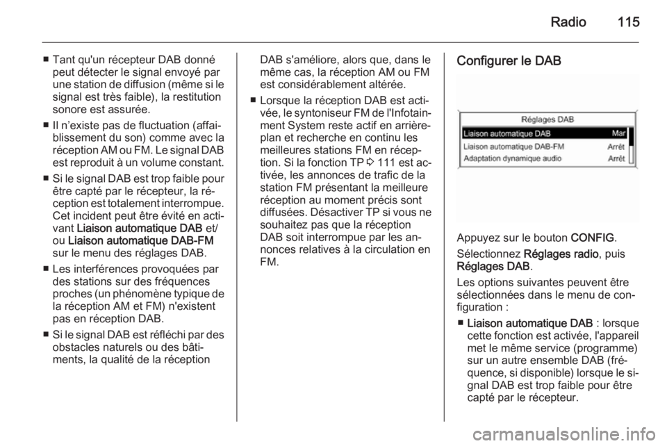 OPEL ASTRA J 2014.5 Manuel multimédia (in French) Radio115
■ Tant qu'un récepteur DAB donnépeut détecter le signal envoyé par
une station de diffusion (même si le
signal est très faible), la restitution
sonore est assurée.
■ Il n’exi OPEL ASTRA J 2014.5 Manuel multimédia (in French) Radio115
■ Tant qu'un récepteur DAB donnépeut détecter le signal envoyé par
une station de diffusion (même si le
signal est très faible), la restitution
sonore est assurée.
■ Il n’exi