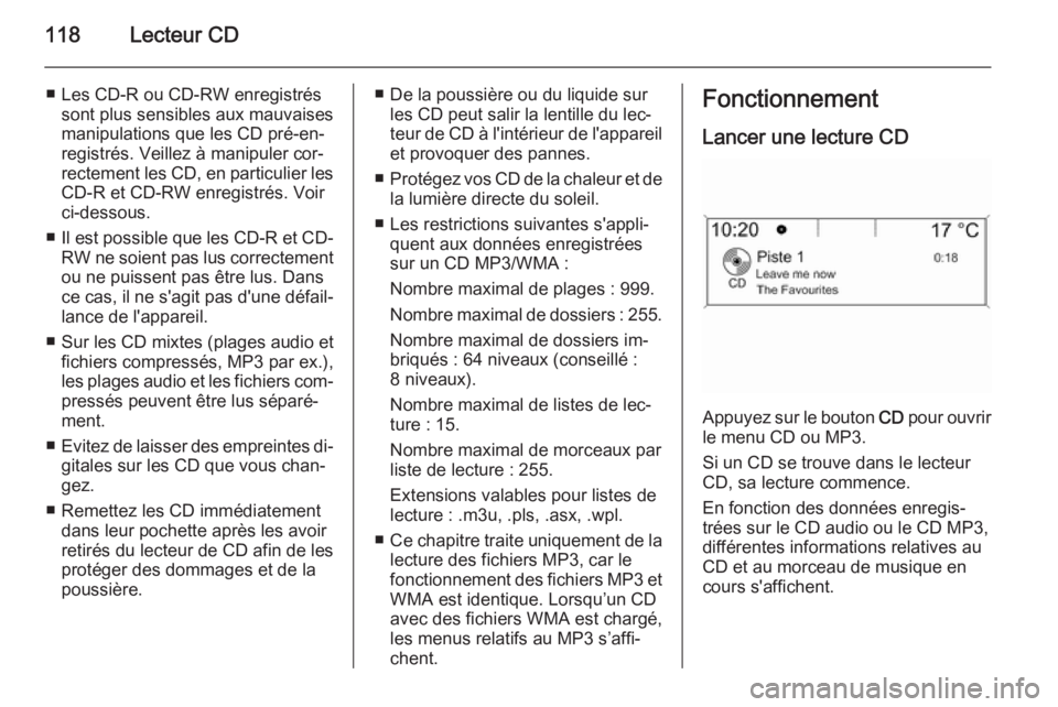 OPEL ASTRA J 2014.5 Manuel multimédia (in French) 118Lecteur CD
■ Les CD-R ou CD-RW enregistréssont plus sensibles aux mauvaises
manipulations que les CD pré-en‐ registrés. Veillez à manipuler cor‐rectement les CD, en particulier les CD-R e OPEL ASTRA J 2014.5 Manuel multimédia (in French) 118Lecteur CD
■ Les CD-R ou CD-RW enregistréssont plus sensibles aux mauvaises
manipulations que les CD pré-en‐ registrés. Veillez à manipuler cor‐rectement les CD, en particulier les CD-R e