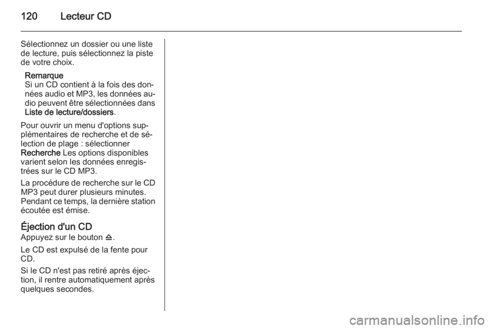 OPEL ASTRA J 2014.5 Manuel multimédia (in French) 120Lecteur CD
Sélectionnez un dossier ou une listede lecture, puis sélectionnez la piste
de votre choix.
Remarque
Si un CD contient à la fois des don‐
nées audio et MP3, les données au‐ dio p OPEL ASTRA J 2014.5 Manuel multimédia (in French) 120Lecteur CD
Sélectionnez un dossier ou une listede lecture, puis sélectionnez la piste
de votre choix.
Remarque
Si un CD contient à la fois des don‐
nées audio et MP3, les données au‐ dio p
