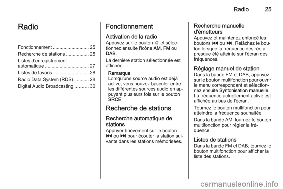 OPEL ASTRA J 2014.5  Manuel multimédia (in French) Radio25RadioFonctionnement........................... 25
Recherche de stations .................25
Listes d’enregistrement
automatique ................................. 27
Listes de favoris ........