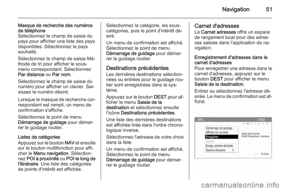 OPEL ASTRA J 2014.5  Manuel multimédia (in French) Navigation51
Masque de recherche des numérosde téléphone
Sélectionnez le champ de saisie du
pays pour afficher une liste des pays disponibles. Sélectionnez le pays
souhaité.
Sélectionnez le cha