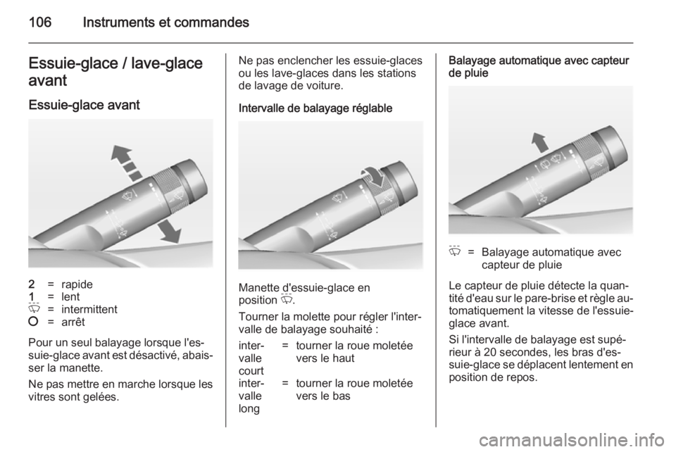 OPEL ASTRA J 2014.5 Manuel dutilisation (in French) 106Instruments et commandesEssuie-glace / lave-glace
avant
Essuie-glace avant2=rapide1=lentP=intermittent§=arrêt
Pour un seul balayage lorsque l'es‐
suie-glace avant est désactivé, abais‐ OPEL ASTRA J 2014.5 Manuel dutilisation (in French) 106Instruments et commandesEssuie-glace / lave-glace
avant
Essuie-glace avant2=rapide1=lentP=intermittent§=arrêt
Pour un seul balayage lorsque l'es‐
suie-glace avant est désactivé, abais‐