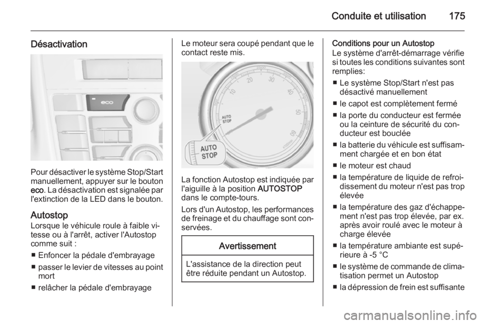 OPEL ASTRA J 2014.5 Manuel dutilisation (in French) Conduite et utilisation175
Désactivation
Pour désactiver le système Stop/Startmanuellement, appuyer sur le bouton
eco . La désactivation est signalée par
l'extinction de la LED dans le bouton OPEL ASTRA J 2014.5 Manuel dutilisation (in French) Conduite et utilisation175
Désactivation
Pour désactiver le système Stop/Startmanuellement, appuyer sur le bouton
eco . La désactivation est signalée par
l'extinction de la LED dans le bouton