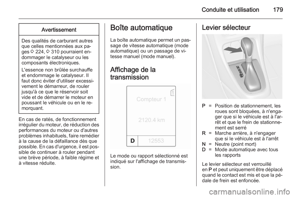 OPEL ASTRA J 2014.5 Manuel dutilisation (in French) Conduite et utilisation179Avertissement
Des qualités de carburant autres
que celles mentionnées aux pa‐
ges 3 224, 3 310 pourraient en‐
dommager le catalyseur ou les
composants électroniques. OPEL ASTRA J 2014.5 Manuel dutilisation (in French) Conduite et utilisation179Avertissement
Des qualités de carburant autres
que celles mentionnées aux pa‐
ges 3 224, 3 310 pourraient en‐
dommager le catalyseur ou les
composants électroniques.